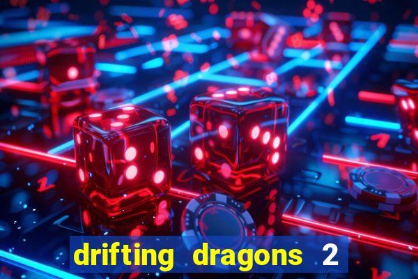 drifting dragons 2 temporada drifting dragons vai ter